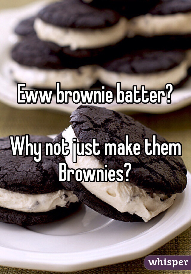 Eww brownie batter?

Why not just make them Brownies?
