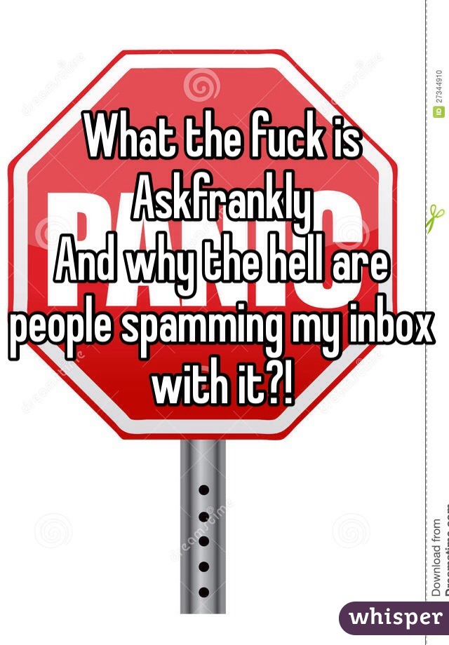 What the fuck is 
Askfrankly
And why the hell are people spamming my inbox with it?!