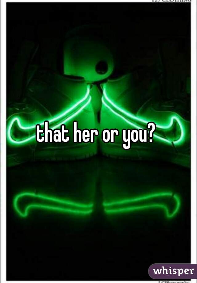that her or you? 