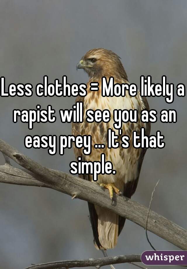 Less clothes = More likely a rapist will see you as an easy prey ... It's that simple. 