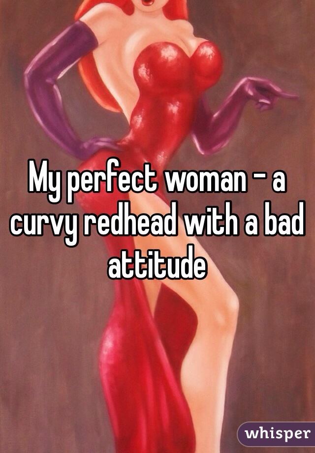 My perfect woman - a curvy redhead with a bad attitude
