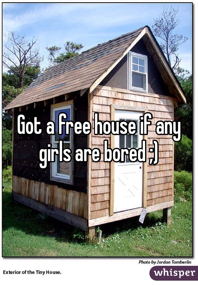 Got a free house if any girls are bored ;)
