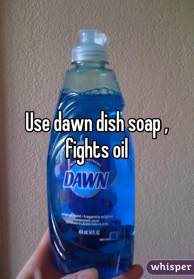 Use dawn dish soap , fights oil 