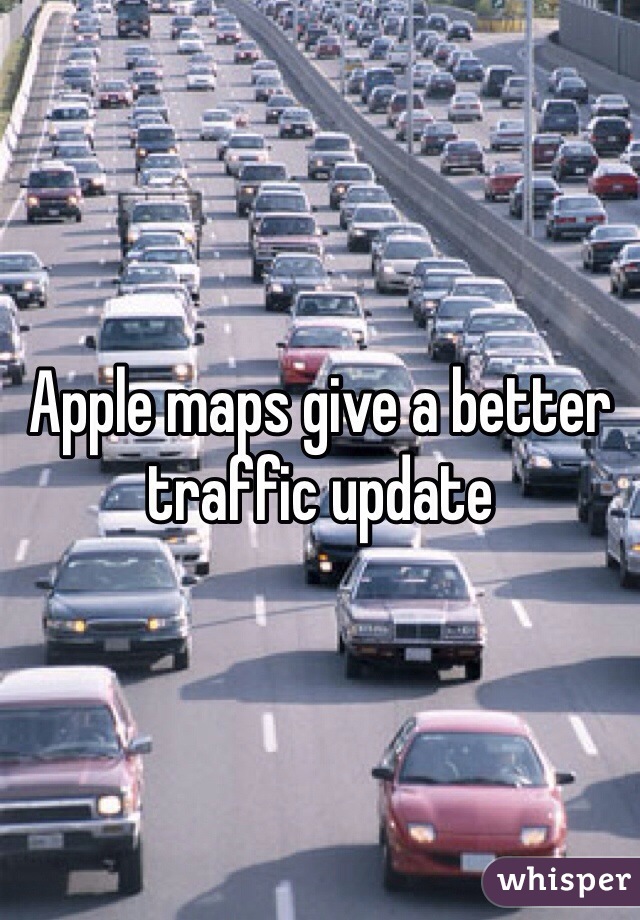 Apple maps give a better traffic update 