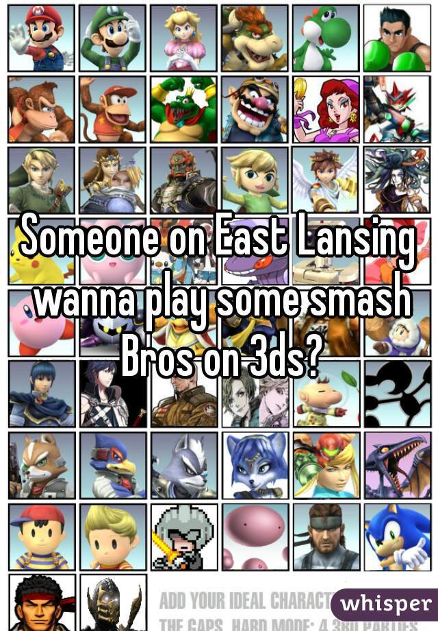 Someone on East Lansing wanna play some smash Bros on 3ds?