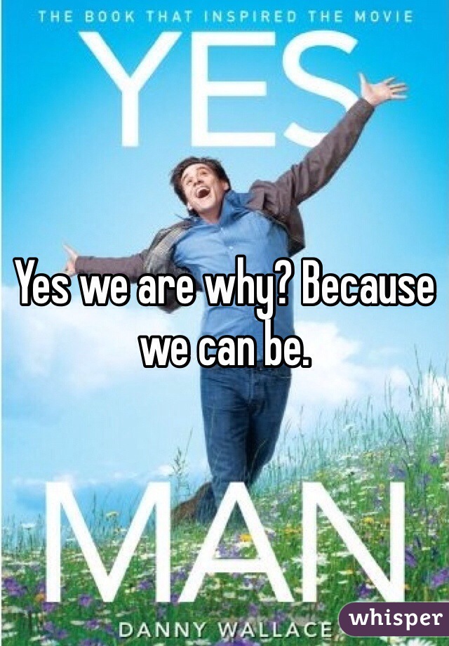 Yes we are why? Because we can be.