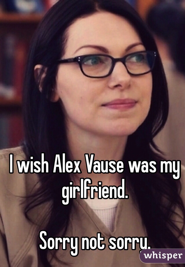 I wish Alex Vause was my girlfriend.

Sorry not sorry.