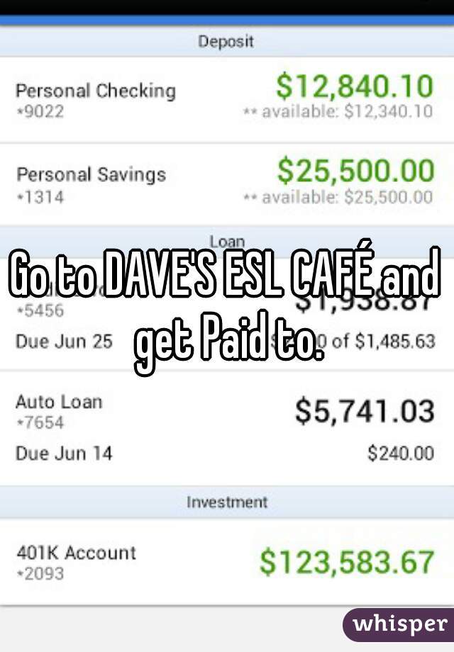 Go to DAVE'S ESL CAFÉ and get Paid to.