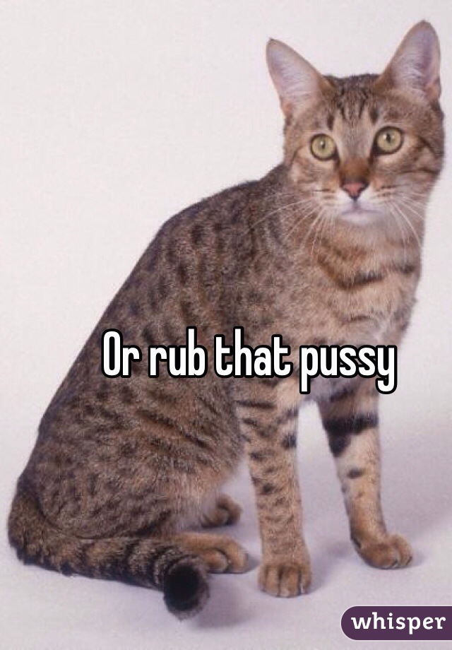Or rub that pussy 