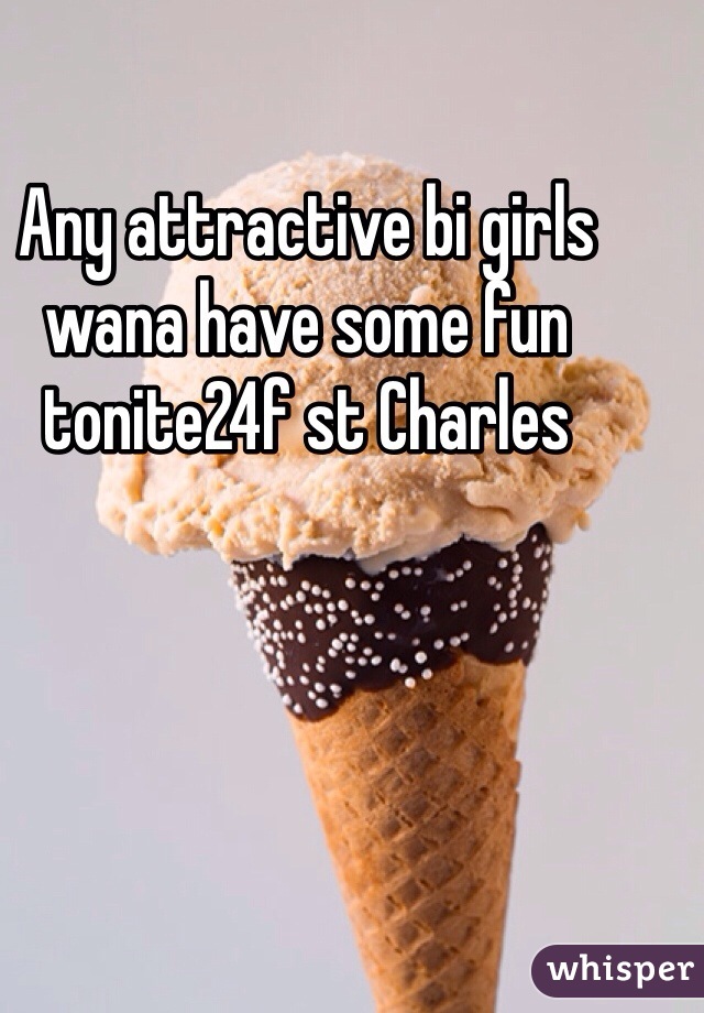 Any attractive bi girls wana have some fun tonite24f st Charles 