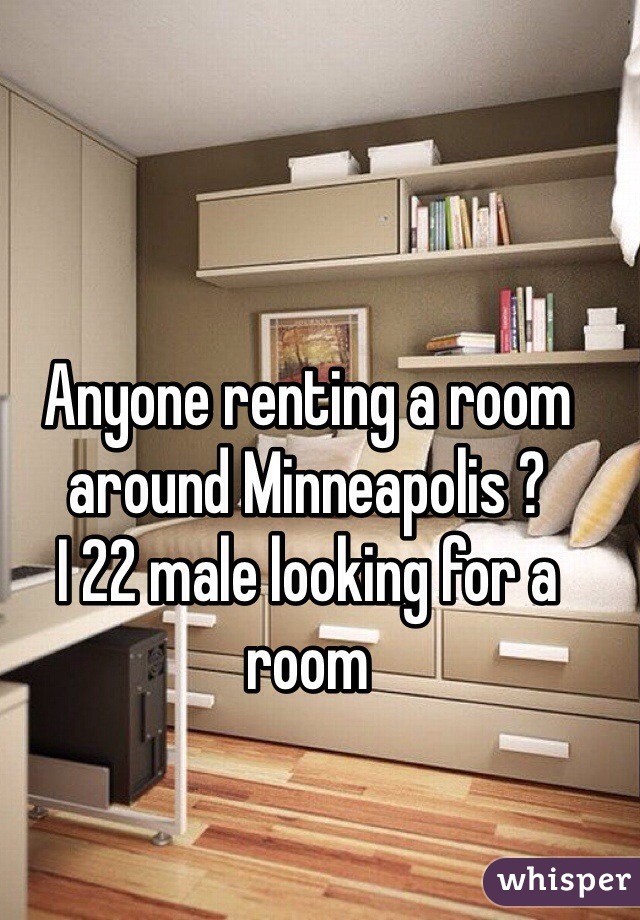 Anyone renting a room 
around Minneapolis ? 
I 22 male looking for a room 