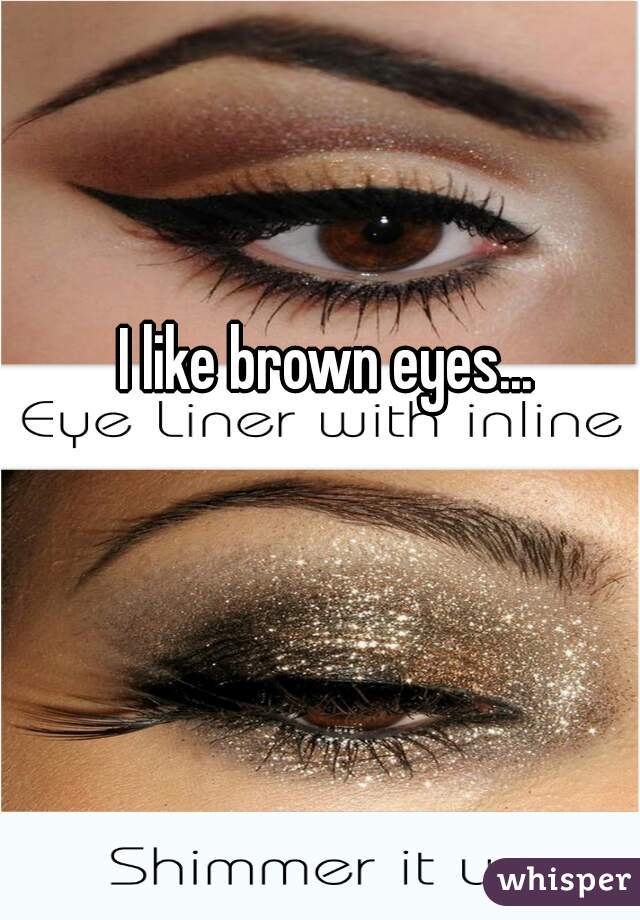 I like brown eyes...
