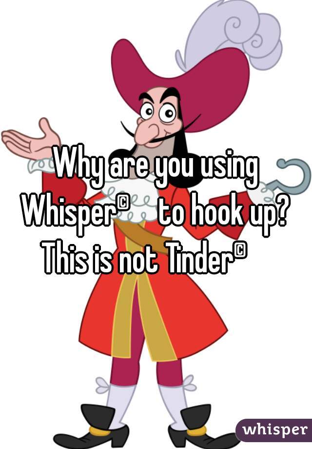 Why are you using Whisper© to hook up? 
This is not Tinder©