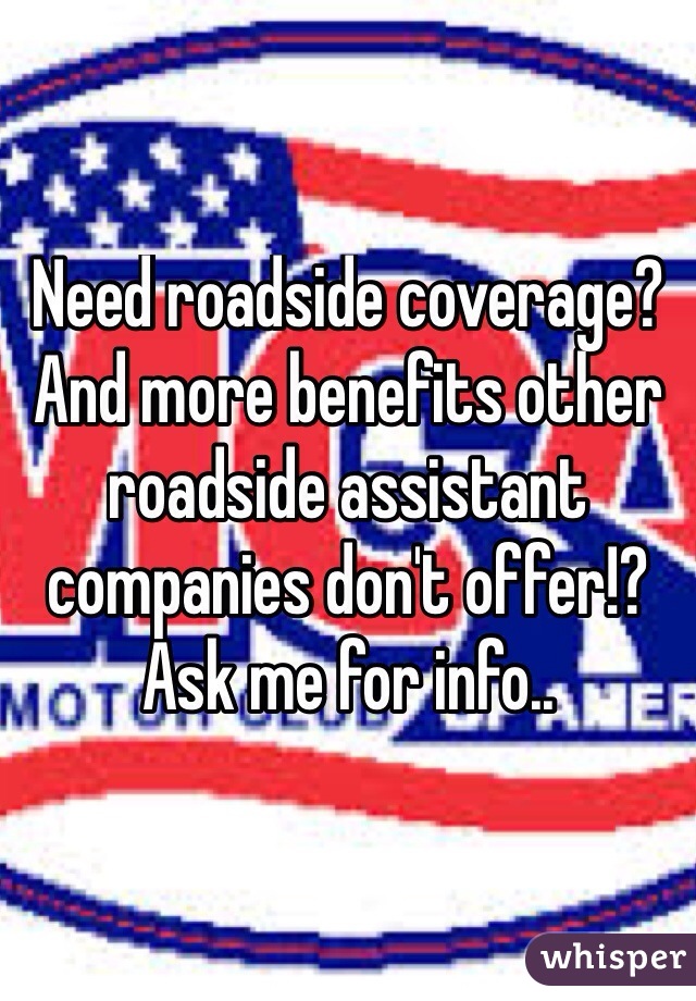 Need roadside coverage? And more benefits other roadside assistant companies don't offer!? Ask me for info..
