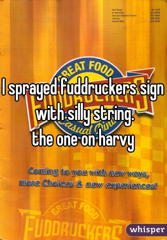 I sprayed fuddruckers sign with silly string.
the one on harvy