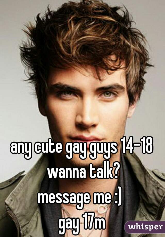 any cute gay guys 14-18 wanna talk?
message me :) 
gay 17m
