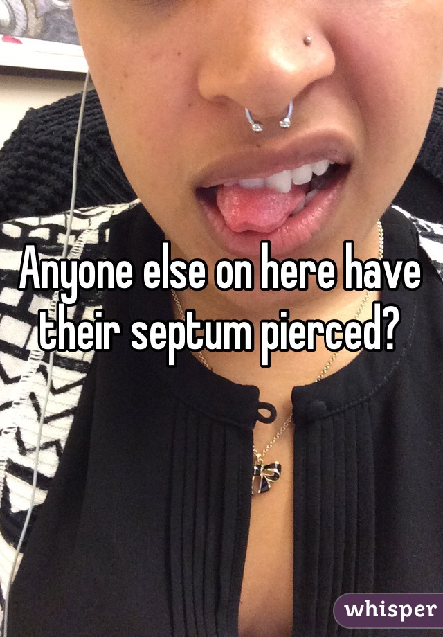Anyone else on here have their septum pierced? 