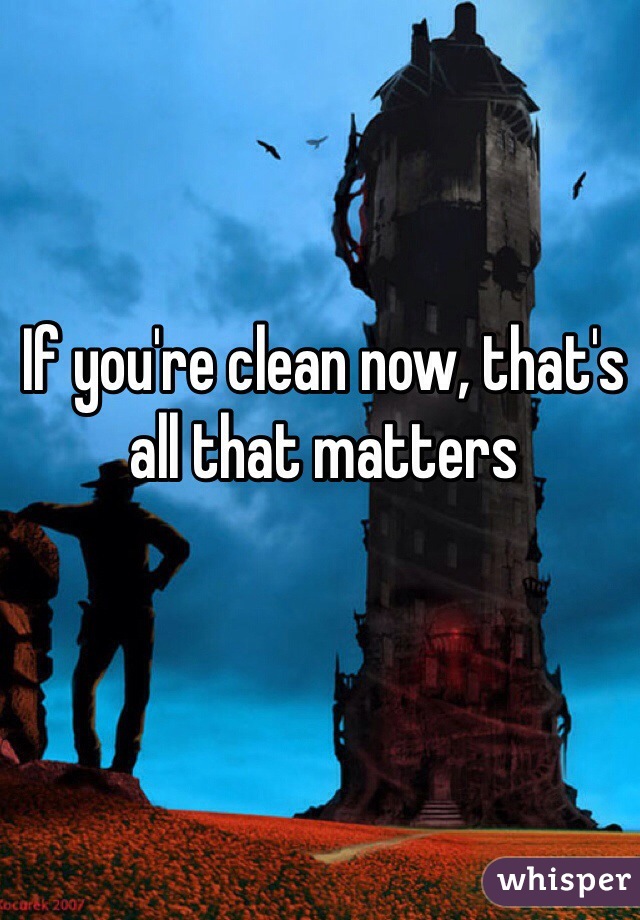 If you're clean now, that's all that matters