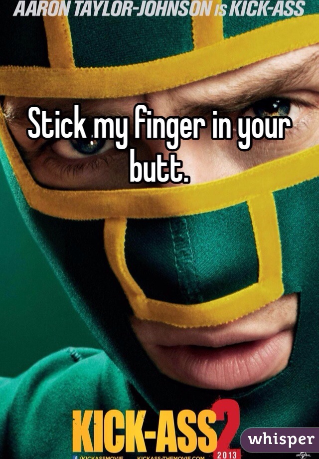 Stick my finger in your butt. 