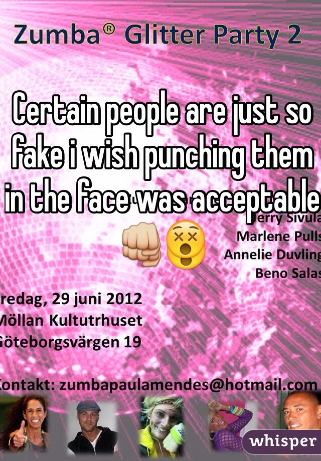 Certain people are just so fake i wish punching them in the face was acceptable 👊😵