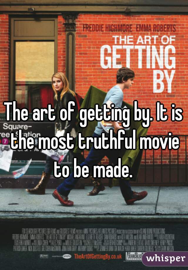 The art of getting by. It is the most truthful movie to be made. 