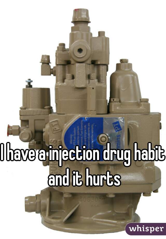 I have a injection drug habit and it hurts