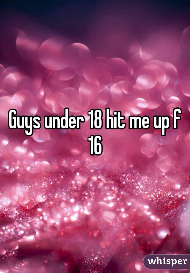 Guys under 18 hit me up f 16