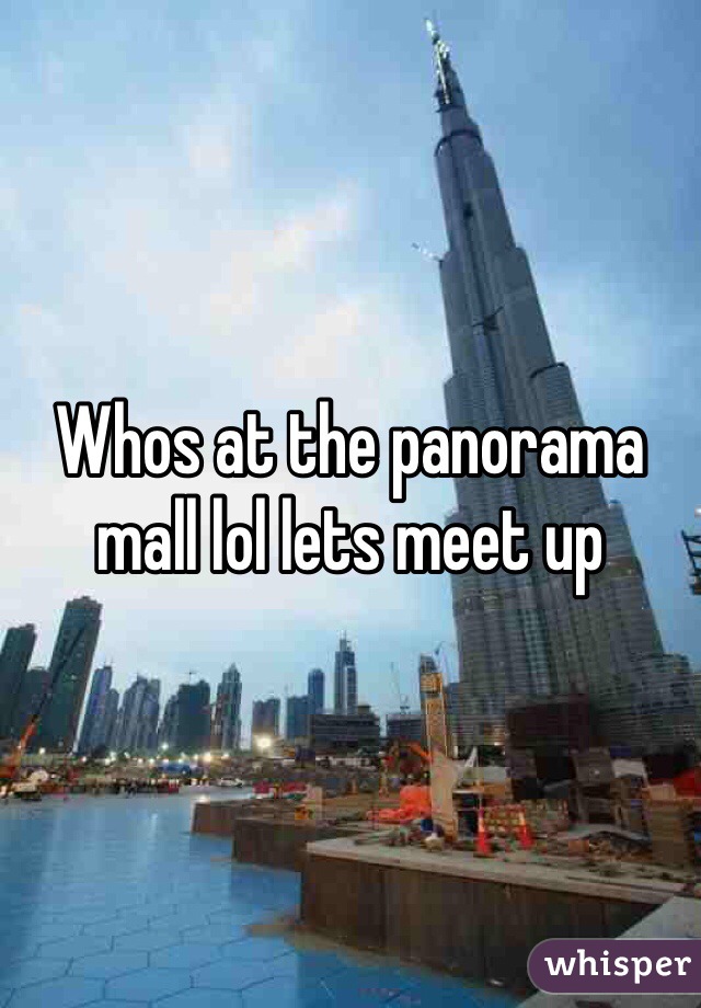 Whos at the panorama mall lol lets meet up 