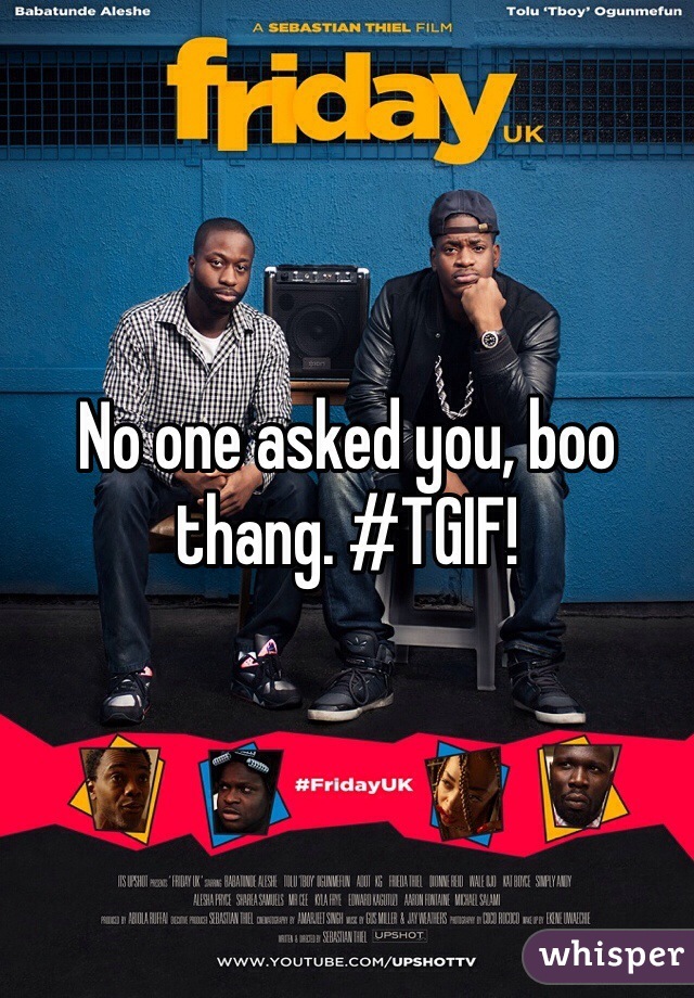 No one asked you, boo thang. #TGIF!