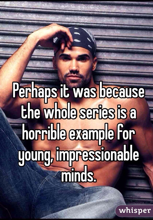 Perhaps it was because the whole series is a horrible example for young, impressionable minds. 
