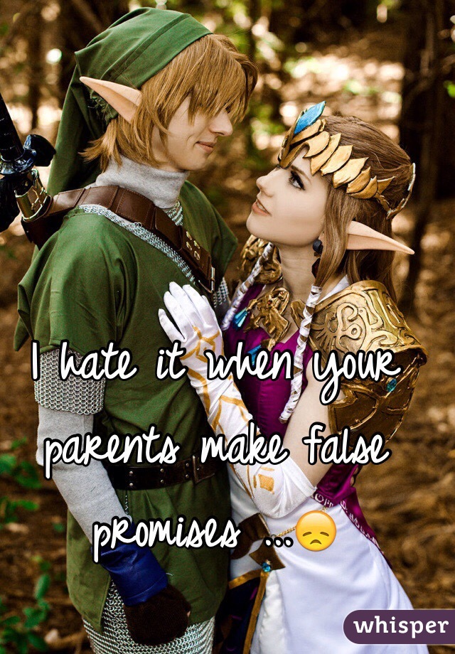 I hate it when your parents make false promises ...😞