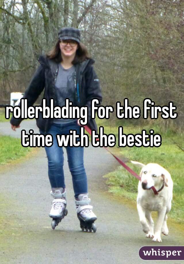 rollerblading for the first time with the bestie 