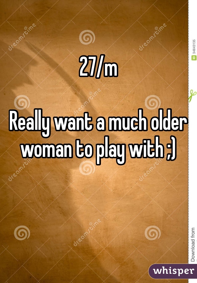 

27/m

Really want a much older woman to play with ;)