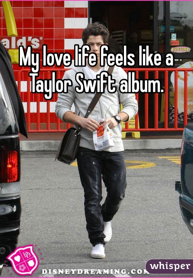 My love life feels like a Taylor Swift album.
