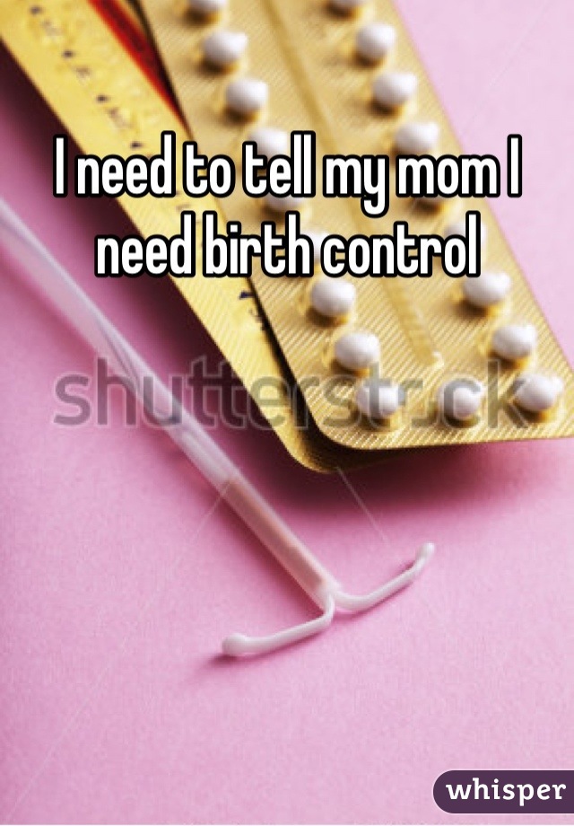 I need to tell my mom I need birth control