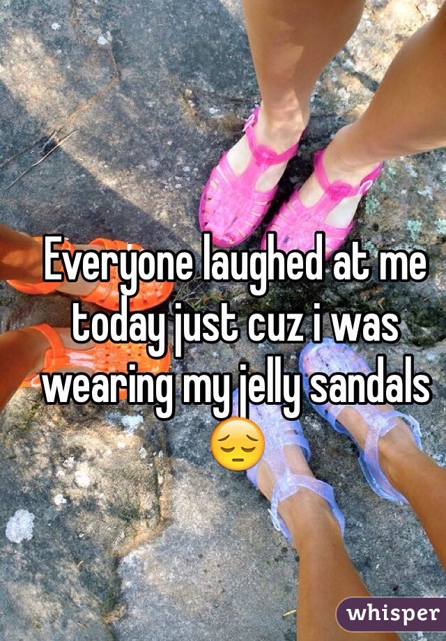 Everyone laughed at me today just cuz i was wearing my jelly sandals 😔