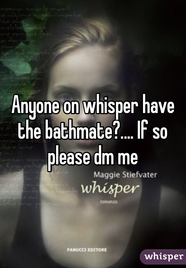 Anyone on whisper have the bathmate?.... If so please dm me 