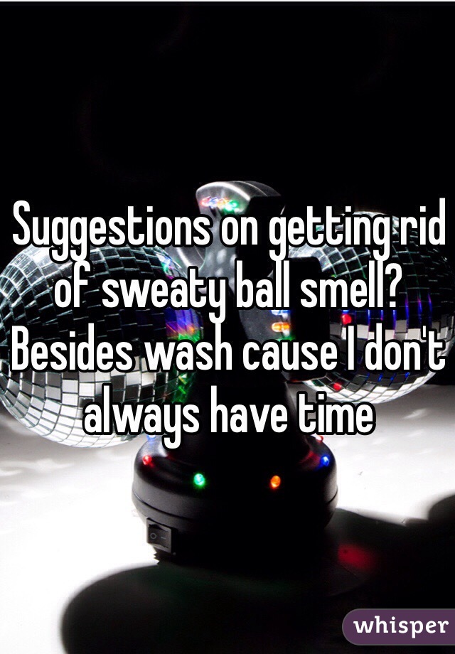 Suggestions on getting rid of sweaty ball smell? Besides wash cause I don't always have time
