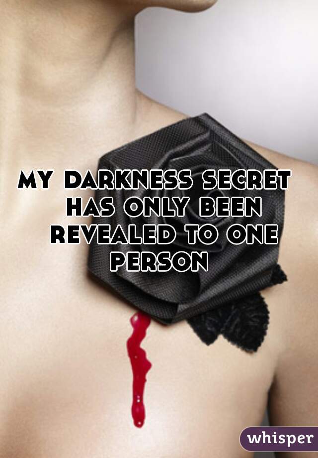 my darkness secret  has only been revealed to one person 