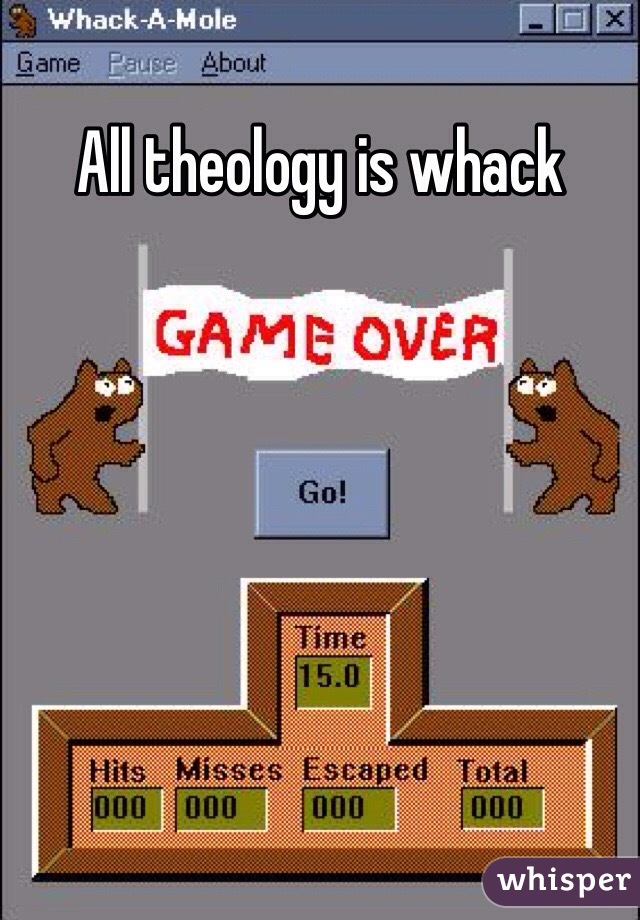All theology is whack