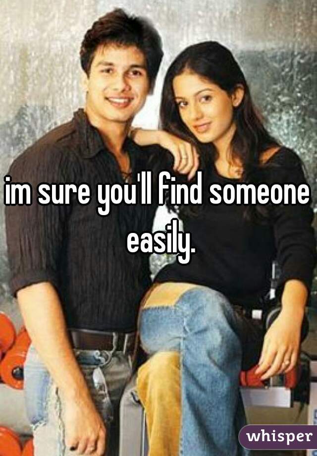 im sure you'll find someone easily.