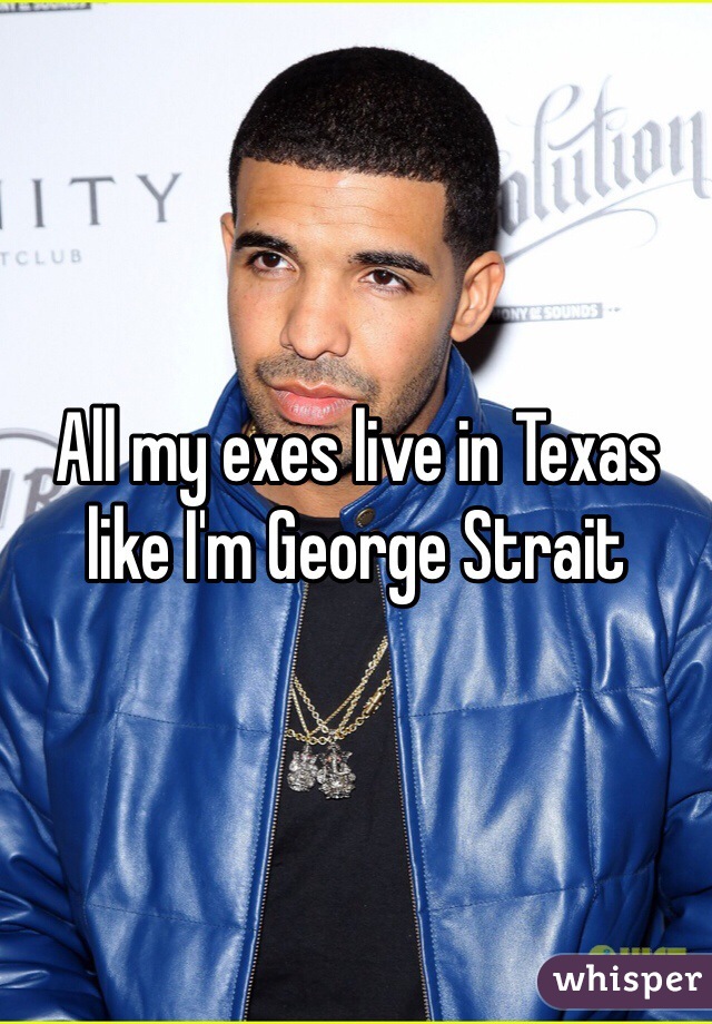 All my exes live in Texas like I'm George Strait 