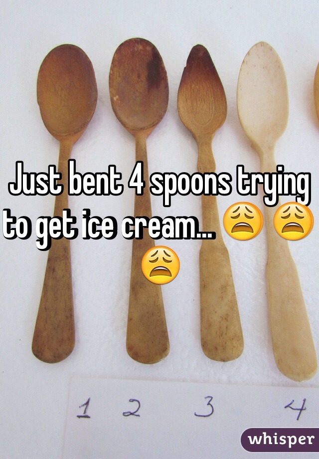 Just bent 4 spoons trying to get ice cream... 😩 😩 😩 