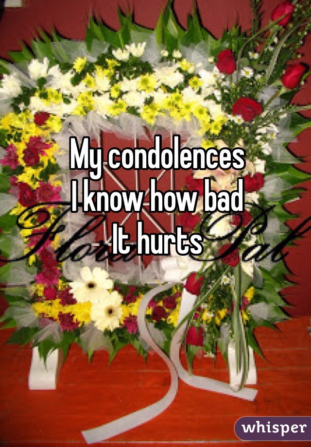 My condolences 
I know how bad 
It hurts 
