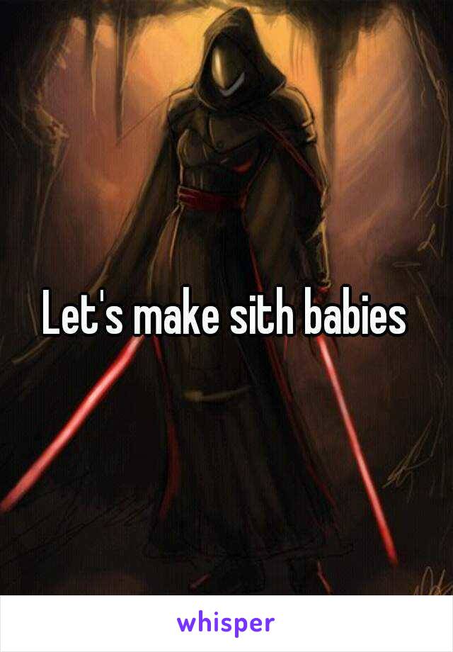 Let's make sith babies