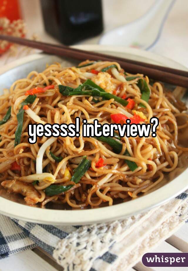 yessss! interview?