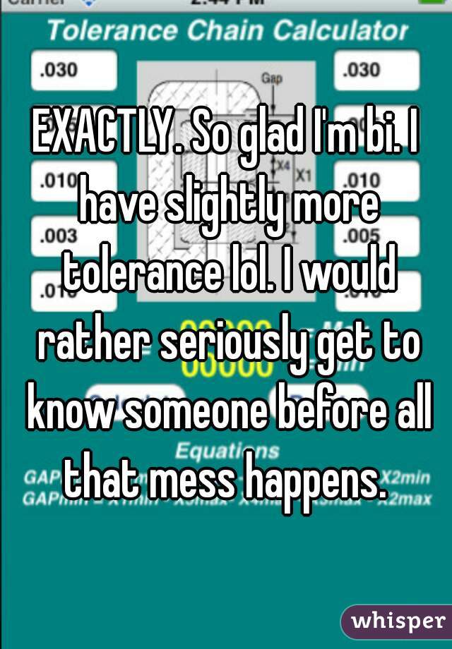 EXACTLY. So glad I'm bi. I have slightly more tolerance lol. I would rather seriously get to know someone before all that mess happens. 