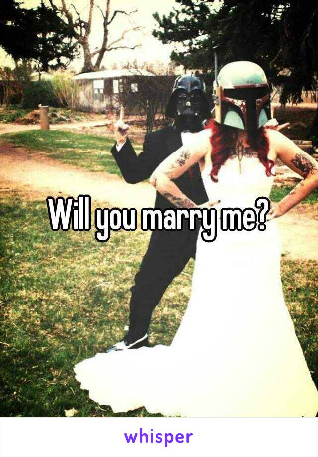 Will you marry me?
