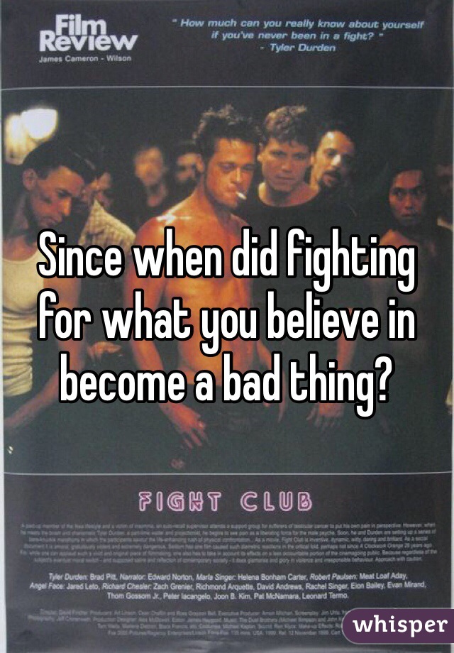 Since when did fighting for what you believe in become a bad thing?