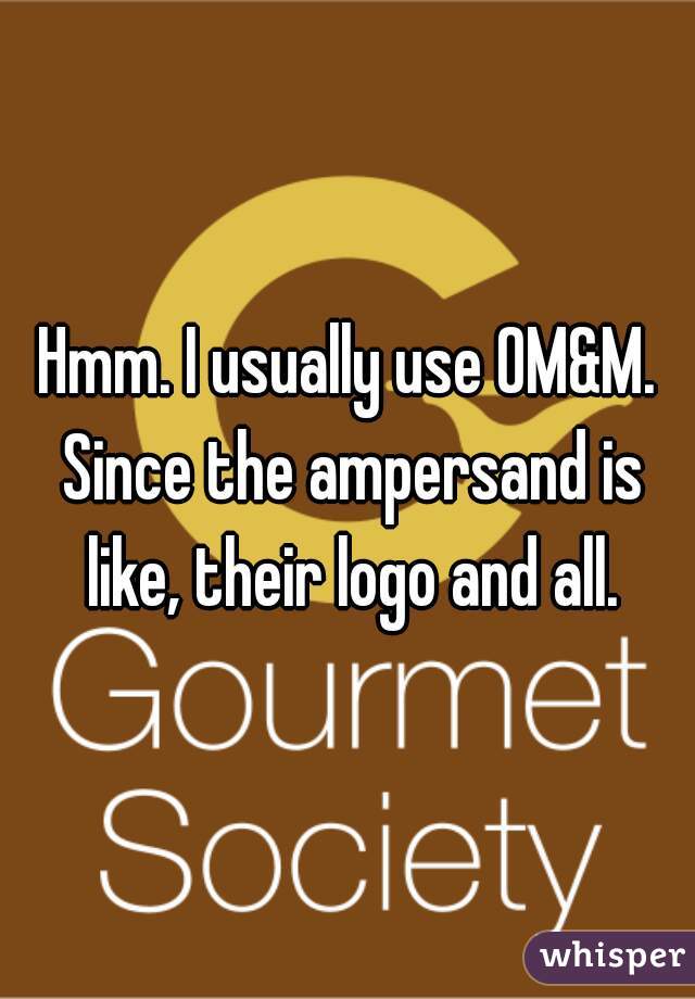 Hmm. I usually use OM&M. Since the ampersand is like, their logo and all.
